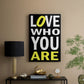 Love Who You Are - Canvas Art Print