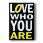 Love Who You Are Premium Gallery Wrapped Canvas - Ready to Hang