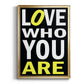 Love Who You Are - Modern Framed Canvas Print