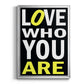 Love Who You Are - Modern Framed Canvas Print