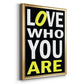 Love Who You Are - Modern Framed Canvas Print