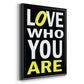 Love Who You Are - Modern Framed Canvas Print