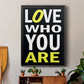 Love Who You Are - Modern Framed Canvas Print