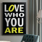 Love Who You Are - Modern Framed Canvas Print