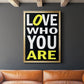 Love Who You Are - Modern Framed Canvas Print