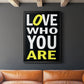Love Who You Are - Modern Framed Canvas Print