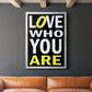 Love Who You Are - Modern Framed Canvas Print